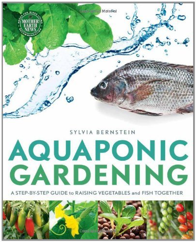 Sylvia Bernstein/Aquaponic Gardening@ A Step-By-Step Guide to Raising Vegetables and Fi
